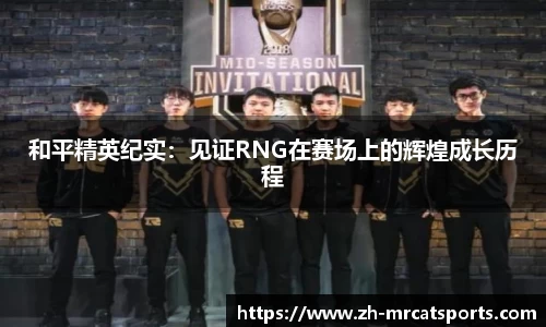 和平精英纪实：见证RNG在赛场上的辉煌成长历程